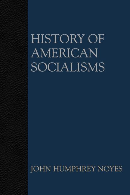 History of American Socialisms by John Humphrey Noyes History of American Socialisms by John Humphrey Noyes